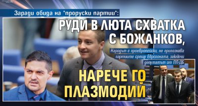 Заради обида на "проруски партии": Руди в люта схватка с Божанков, нарече го плазмодий 