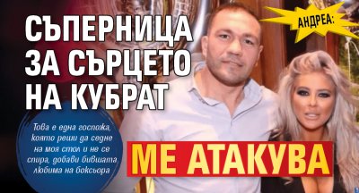 Андреа: Съперница за сърцето на Кубрат ме атакува
