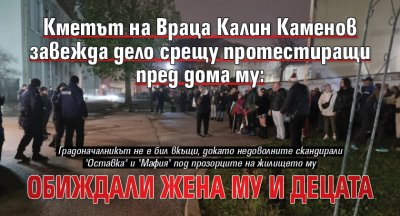 Кметът на Враца Калин Каменов завежда дело срещу протестиращи пред дома му: Обиждали жена му и децата