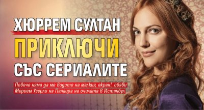 Хюррем Султан приключи със сериалите