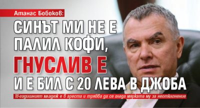 Атанас Бобоков: Синът ми не е палил кофи, гнуслив е и е бил с 20 лева в джоба