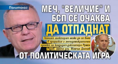 Политолог: МЕЧ, "Величие“ и БСП се очаква да отпаднат от политическата игра