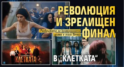Революция и зрелищен финал в „Клетката“