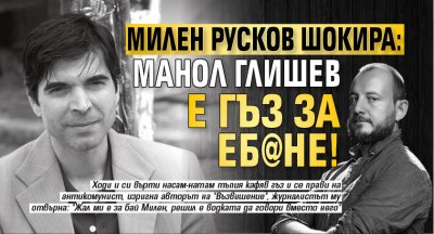 Милен Русков шокира: Манол Глишев е гъз за еб@не!