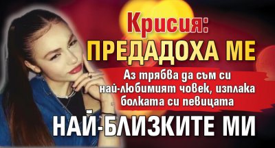 Крисия: Предадоха ме най-близките ми