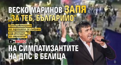 Веско Маринов запя "За теб, Българийо" на симпатизантите на ДПС в Белица (ВИДЕО)