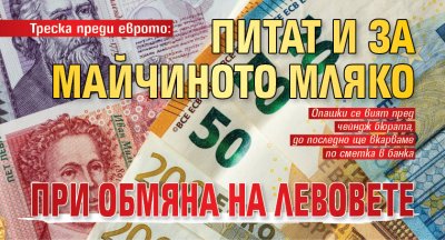 Треска преди еврото: Питат и за майчиното мляко при обмяна на левовете
