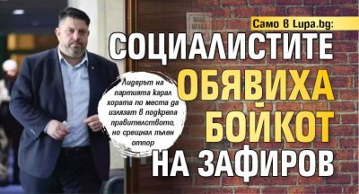 Само в Lupa.bg: Социалистите обявиха бойкот на Зафиров