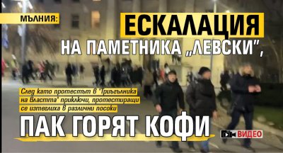 МЪЛНИЯ: Ескалация на паметника "Левски", пак горят кофи (ВИДЕО)