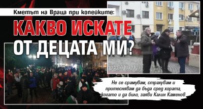 Кметът на Враца при копейките: Какво искате от децата ми?