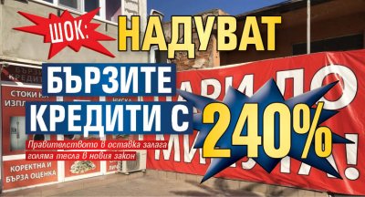 ШОК: Надуват бързите кредити с 240%