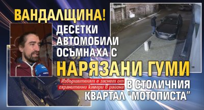 Вандалщина! Десетки автомобили осъмнаха с нарязани гуми в столичния квартал "Мотописта&rdquo;