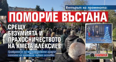 Вятърът на промяната: Поморие въстана срещу безумията и прахосничеството на кмета Алексиев! (СНИМКИ)
