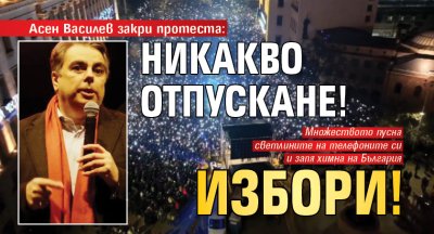 Асен Василев закри протеста: Никакво отпускане! Избори!