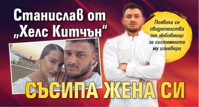 Станислав от &bdquo;Хелс Китчън&ldquo; съсипа жена си