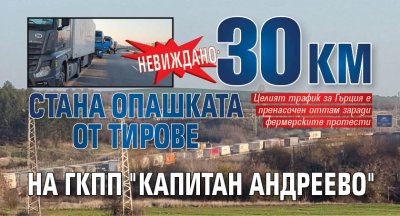 Невиждано: 30 км стана опашката от тирове на ГКПП "Капитан Андреево"