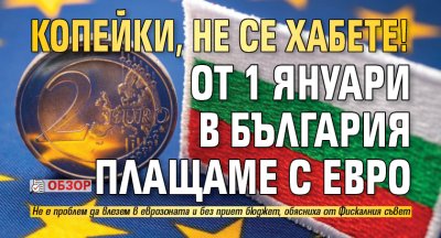 Копейки, не се хабете! От 1 януари в България плащаме с евро (ОБЗОР)