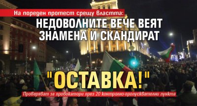 На пореден протест срещу властта: Недоволните вече веят знамена и скандират "Оставка!" 