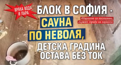 Вряла вода и пара: Блок в София - сауна по неволя, детска градина остава без ток 