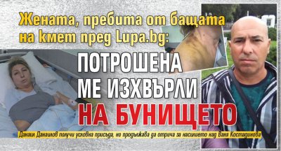 Жената, пребита от бащата на кмет пред Lupa.bg: Потрошена ме изхвърли на бунището