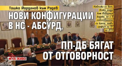 Тошко Йорданов към Радев: Нови конфигурации в НС - абсурд, ПП-ДБ бягат от отговорност (НА ЖИВО)