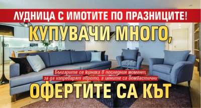 Лудница с имотите по празниците! Купувачи много, офертите са кът