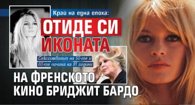 Край на една епоха: Отиде си иконата на френското кино Бриджит Бардо