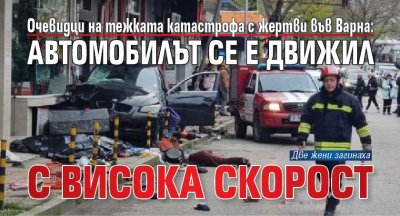 Очевидци на тежката катастрофа с жертви във Варна: Автомобилът се е движил с висока скорост