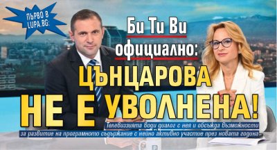 Първо в Lupa.bg! Би Ти Ви официално: Цънцарова не е уволнена!