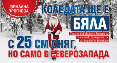 ФИНАЛНА ПРОГНОЗА: Коледата ще е бяла с 25 см сняг, но само в Северозапада