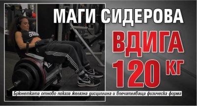 Маги Сидерова вдига 120 кг