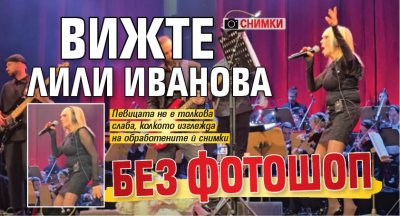 Така изглежда Лили Иванова без филтри без фотошоп и без