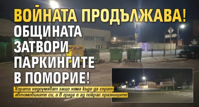Войната продължава! Общината затвори паркингите в Поморие!