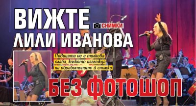 Вижте Лили Иванова без фотошоп (СНИМКИ)