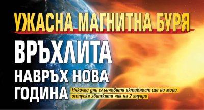 Ужасна магнитна буря връхлита навръх Нова година