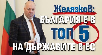 Желязков: България е в топ 5 на държавите в ЕС