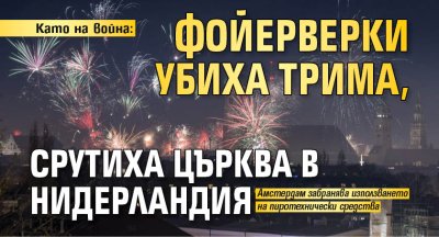 Като на война: Фойерверки убиха трима, срутиха църква в Нидерландия 