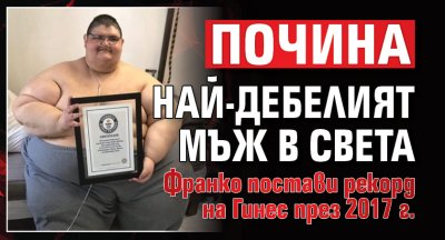 Почина най-дебелият мъж в света