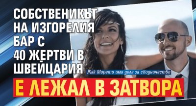 Собственикът на изгорелия бар с 40 жертви в Швейцария е лежал в затвора