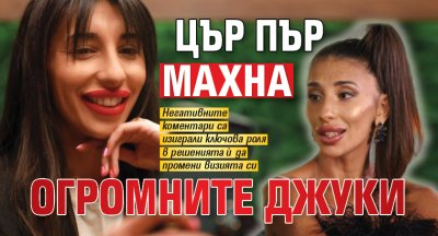 Цър Пър махна огромните джуки