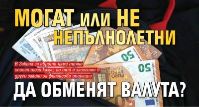 Могат или не непълнолетни да обменят валута?