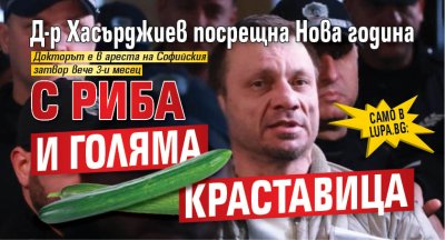 Само в Lupa.bg: Д-р Хасърджиев посрещна Нова година с риба и голяма краставица