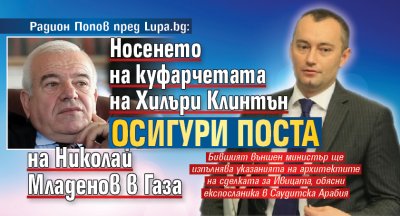Радион Попов пред Lupa.bg: Носенето на куфарчетата на Хилъри Клинтън осигури поста на Николай Младенов в Газа 
