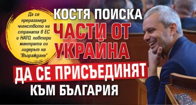 Костя поиска части от Украйна да се присъединят към България 