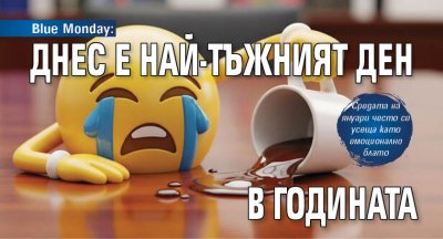 Blue Monday: Днес е най-тъжният ден в годината