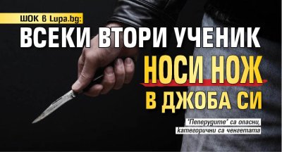 ШОК в Lupa.bg: Всеки втори ученик носи нож в джоба си