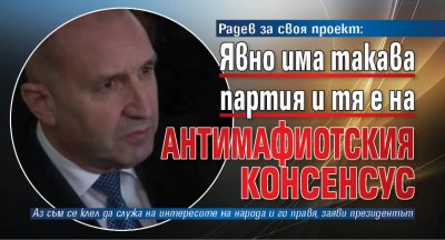 Радев за своя проект: Явно има такава партия и тя е на антимафиотския консенсус 