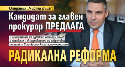 Операция &bdquo;Чисти ръце&ldquo;: Кандидат за главен прокурор предлага радикална реформа