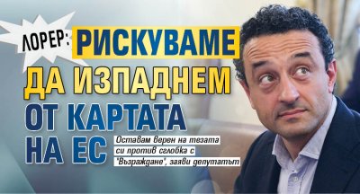 Лорер: Рискуваме да изпаднем от картата на ЕС  