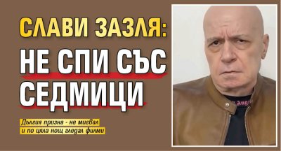 Слави зазля: Не спи със седмици